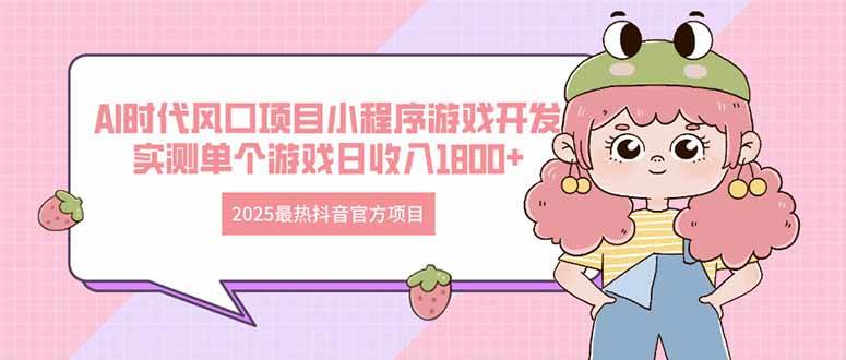 (4.24)2025最热抖音官方项目 Ai时代风口项目小程序游戏开发 实测单个游戏日收